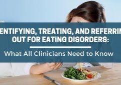 Identifying, Treating, and Referring Out for Eating Disorders